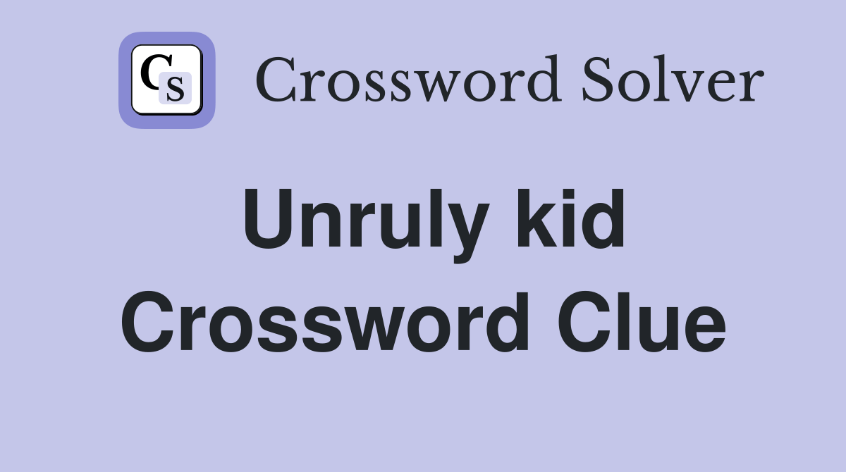 Unruly kid Crossword Clue Answers Crossword Solver
